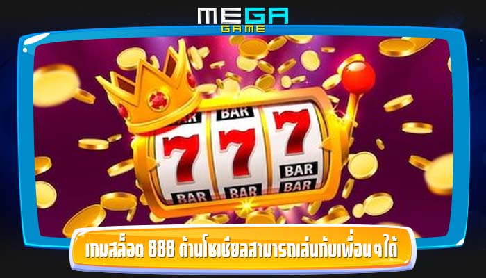 เกมสล็อต 888 ด้านโซเชียลสามารถเล่นกับเพื่อนๆได้