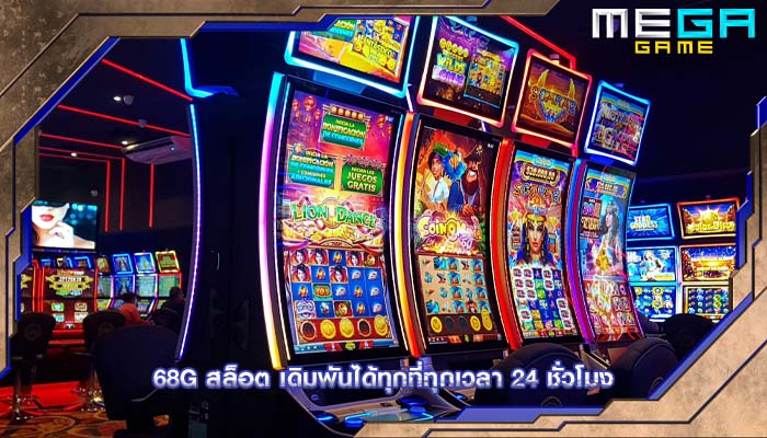 68g สล็อต เดิมพันได้ทุกที่ทุกเวลา 24 ชั่วโมง