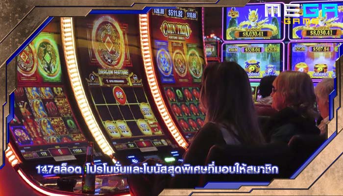 147สล็อต โปรโมชั่นและโบนัสสุดพิเศษที่มอบให้สมาชิก