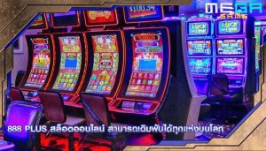 888 plus สล็อตออนไลน์ สามารถเดิมพันได้ทุกแห่งบนโลก