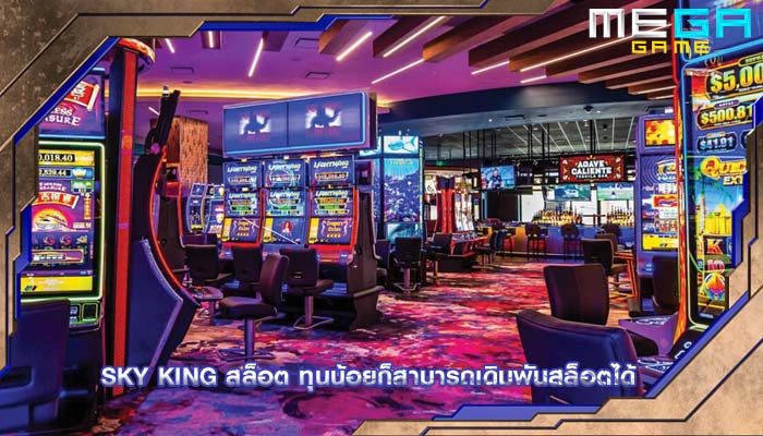 sky king สล็อต ทุนน้อยก็สามารถเดิมพันสล็อตได้